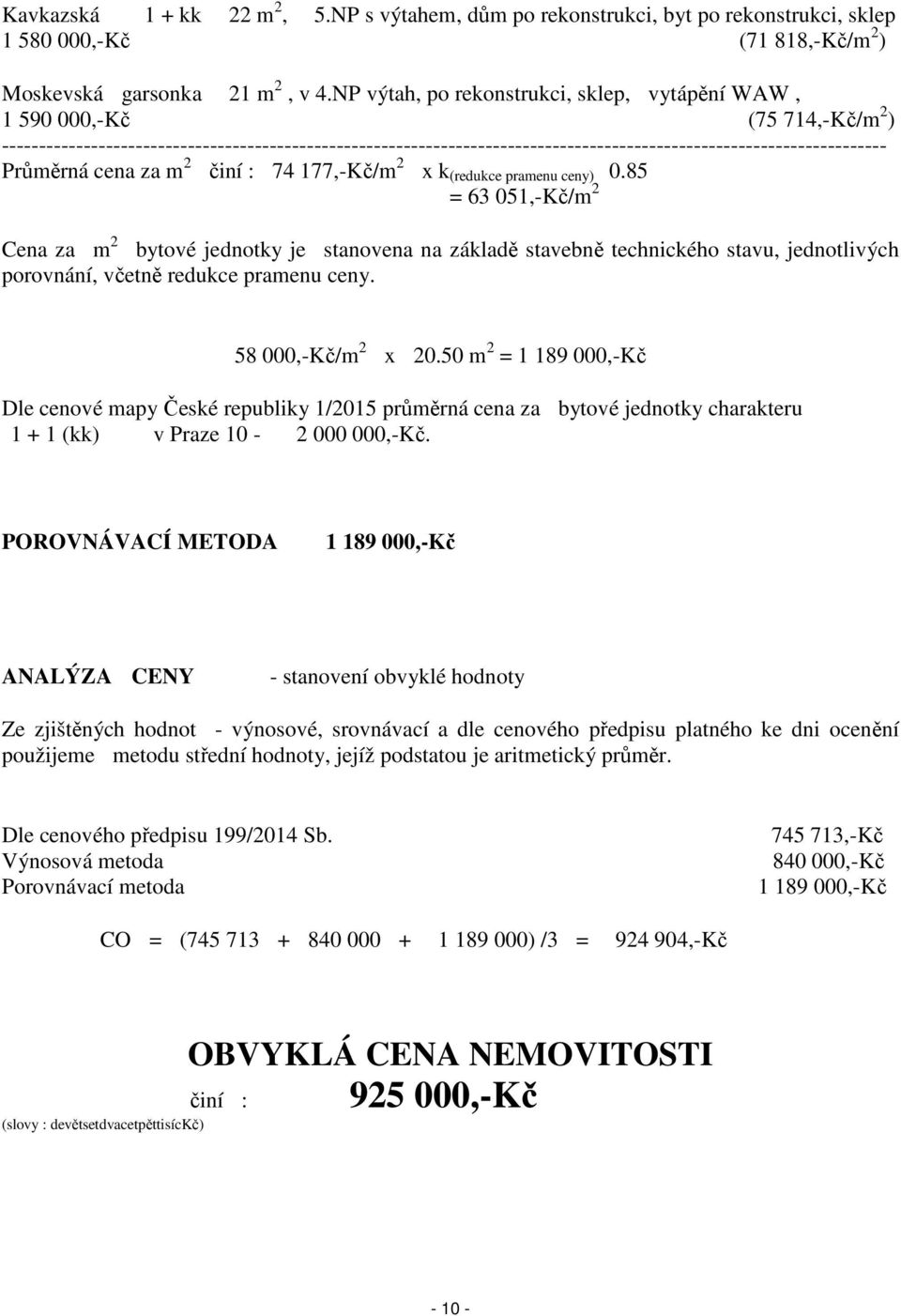 Průměrná cena za m 2 činí : 74 177,-Kč/m 2 x k (redukce pramenu ceny) 0.