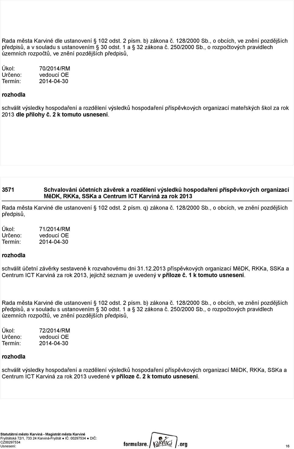 hospodaření příspěvkových organizací mateřských škol za rok 2013 dle přílohy č. 2 k tomuto usnesení.