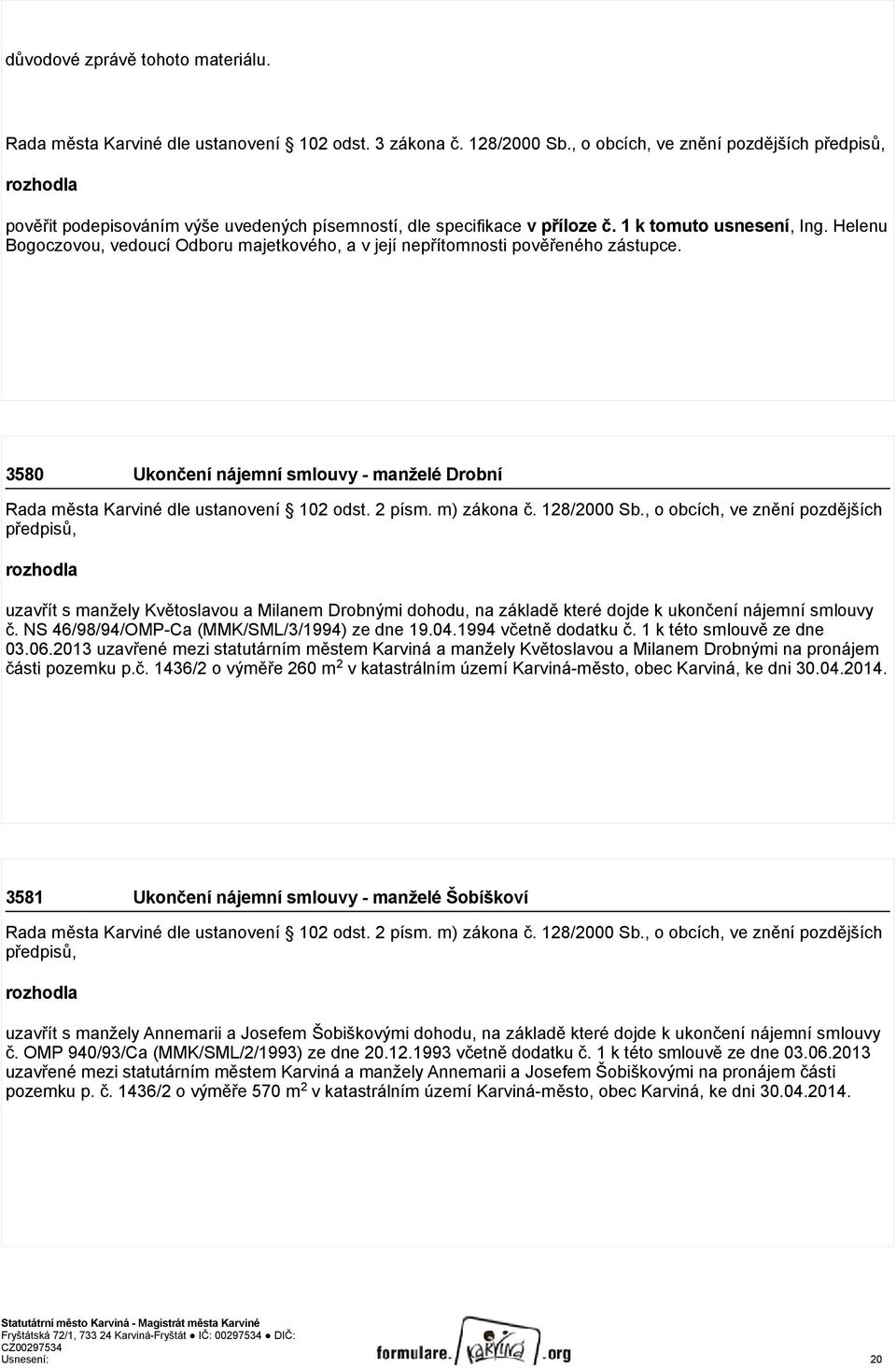 Helenu Bogoczovou, vedoucí Odboru majetkového, a v její nepřítomnosti pověřeného zástupce. 3580 Ukončení nájemní smlouvy - manželé Drobní Rada města Karviné dle ustanovení 102 odst. 2 písm.