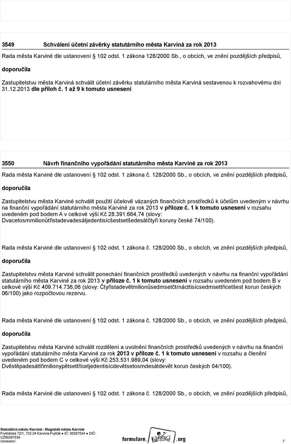 1 až 9 k tomuto usnesení 3550 Návrh finančního vypořádání statutárního města Karviné za rok 2013 Rada města Karviné dle ustanovení 102 odst. 1 zákona č. 128/2000 Sb.