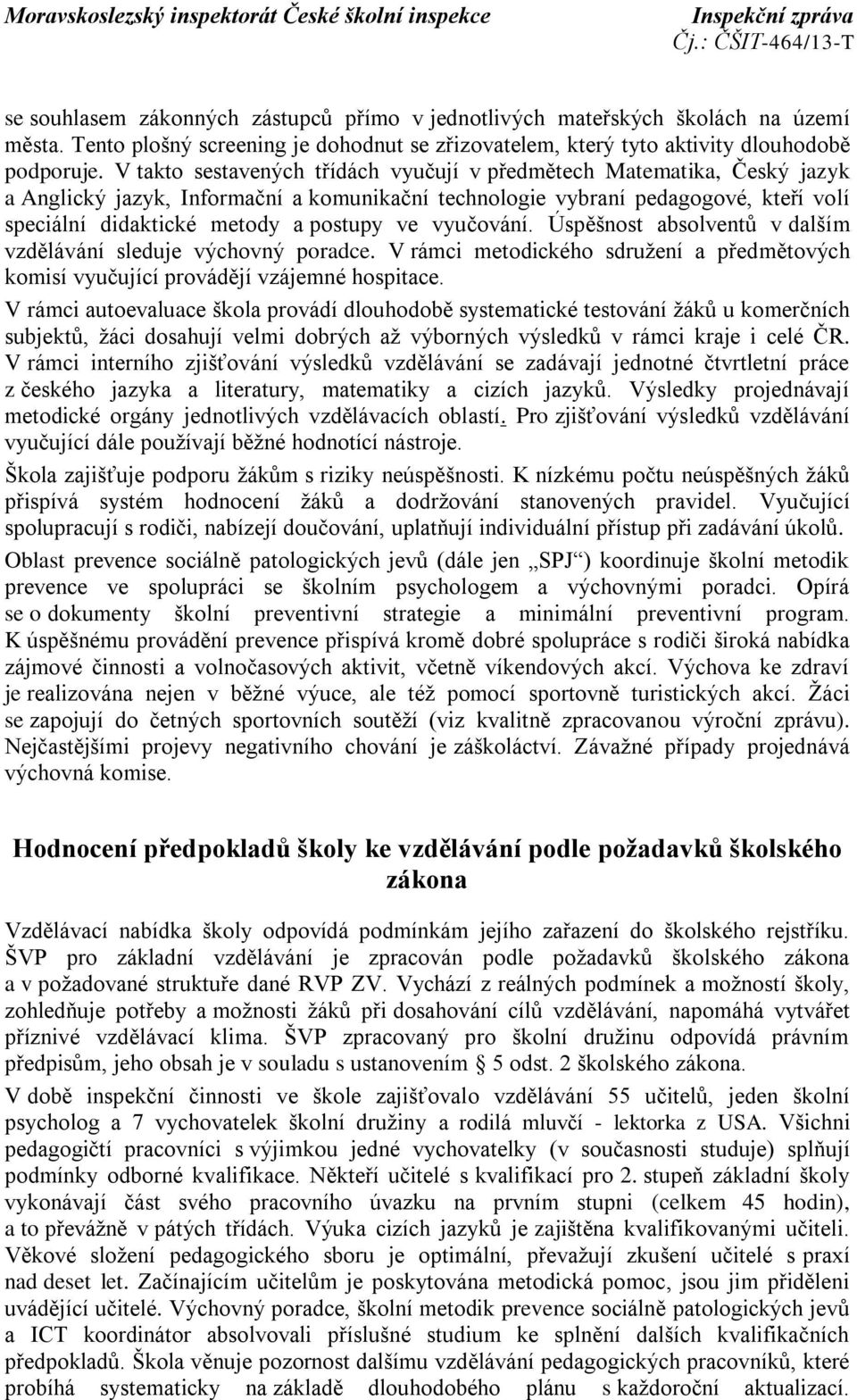 vyučování. Úspěšnost absolventů v dalším vzdělávání sleduje výchovný poradce. V rámci metodického sdružení a předmětových komisí vyučující provádějí vzájemné hospitace.