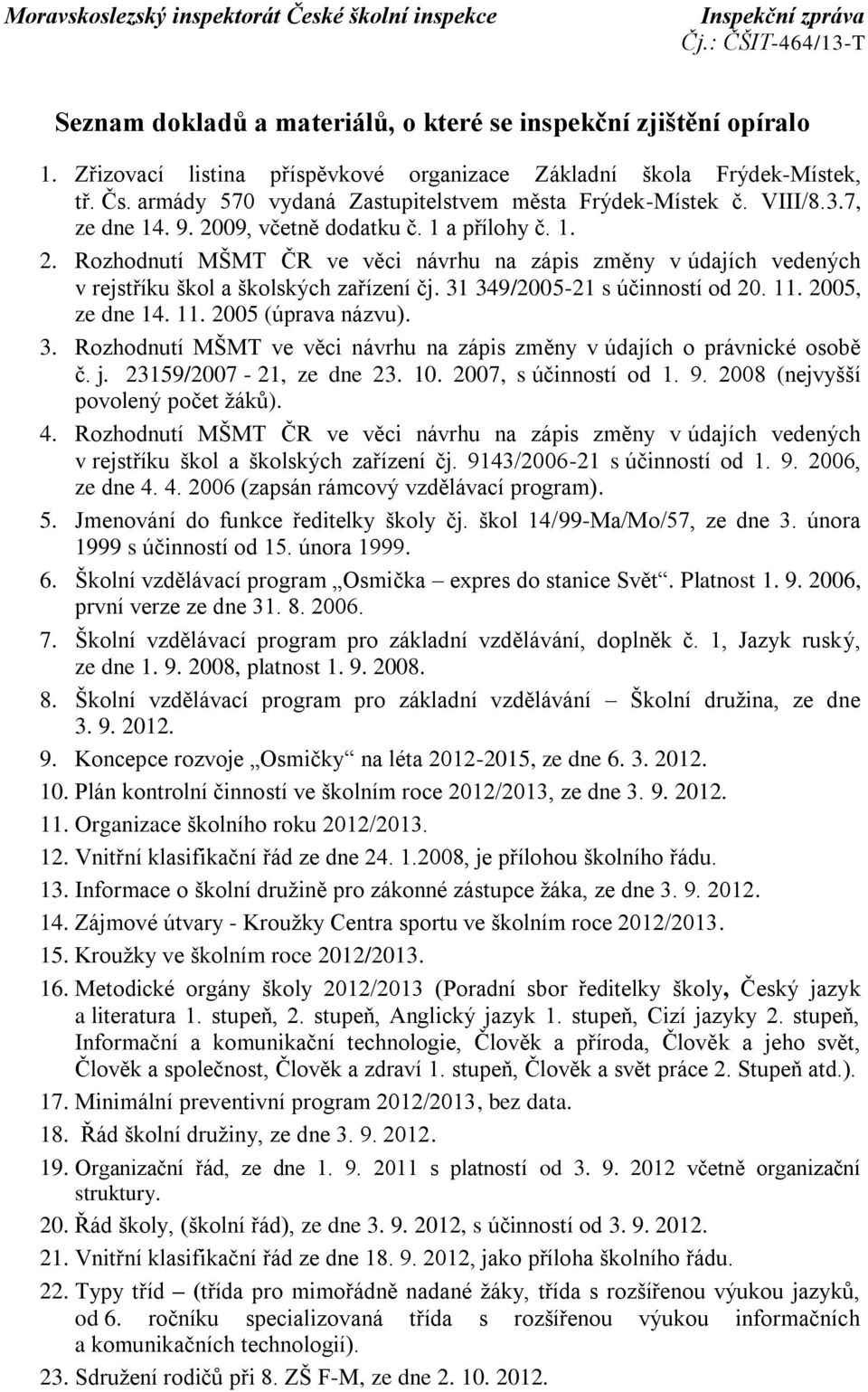 31 349/2005-21 s účinností od 20. 11. 2005, ze dne 14. 11. 2005 (úprava názvu). 3. Rozhodnutí MŠMT ve věci návrhu na zápis změny v údajích o právnické osobě č. j. 23159/2007-21, ze dne 23. 10.