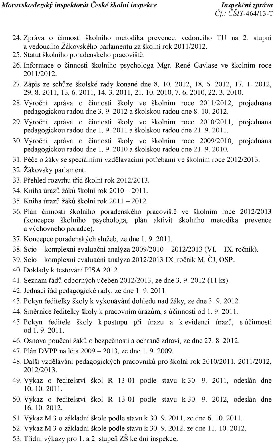 3. 2011, 21. 10. 2010, 7. 6. 2010, 22. 3. 2010. 28. Výroční zpráva o činnosti školy ve školním roce 2011/2012, projednána pedagogickou radou dne 3. 9. 2012 a školskou radou dne 8. 10. 2012. 29.