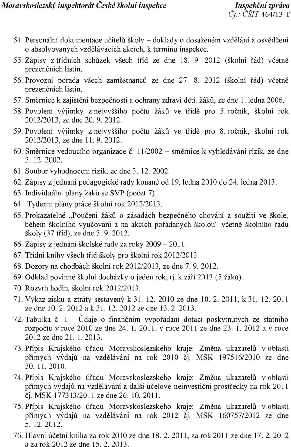 Směrnice k zajištění bezpečnosti a ochrany zdraví dětí, žáků, ze dne 1. ledna 2006. 58. Povolení výjimky z nejvyššího počtu žáků ve třídě pro 5. ročník, školní rok 2012/2013, ze dne 20. 9. 2012. 59.