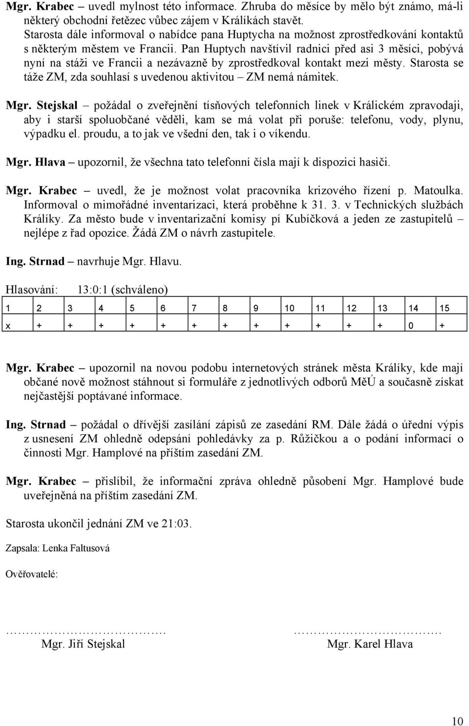 Pan Huptych navštívil radnici před asi 3 měsíci, pobývá nyní na stáži ve Francii a nezávazně by zprostředkoval kontakt mezi městy.