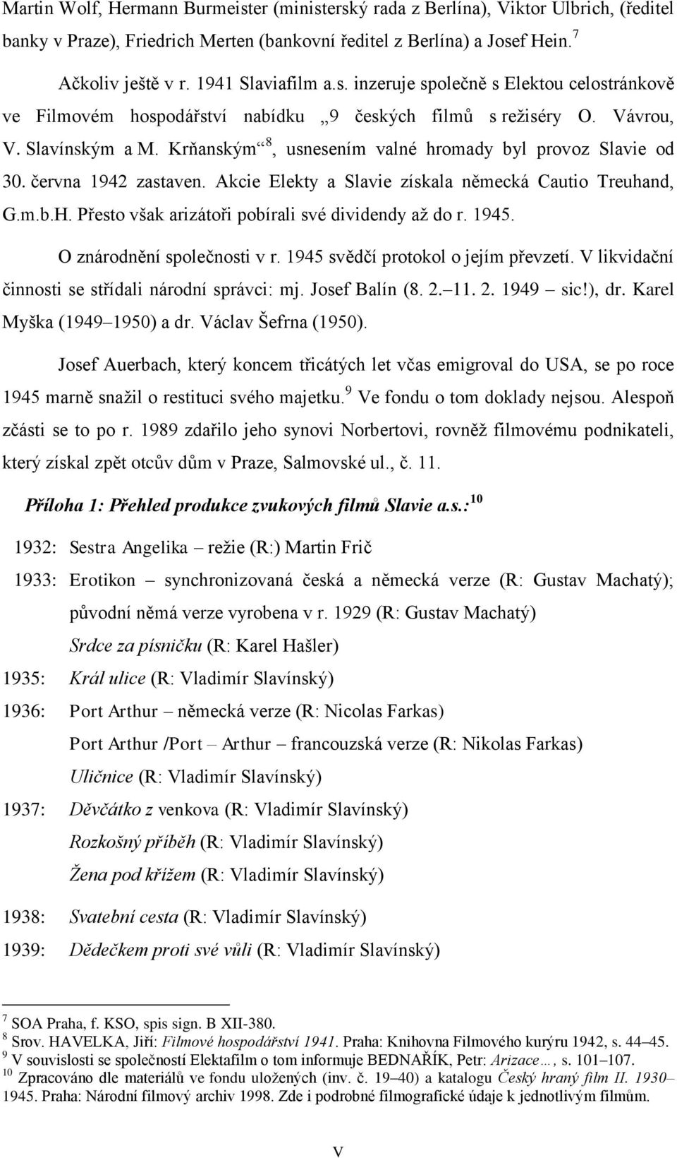 Krňanským 8, usnesením valné hromady byl provoz Slavie od 30. června 1942 zastaven. Akcie Elekty a Slavie získala německá Cautio Treuhand, G.m.b.H.