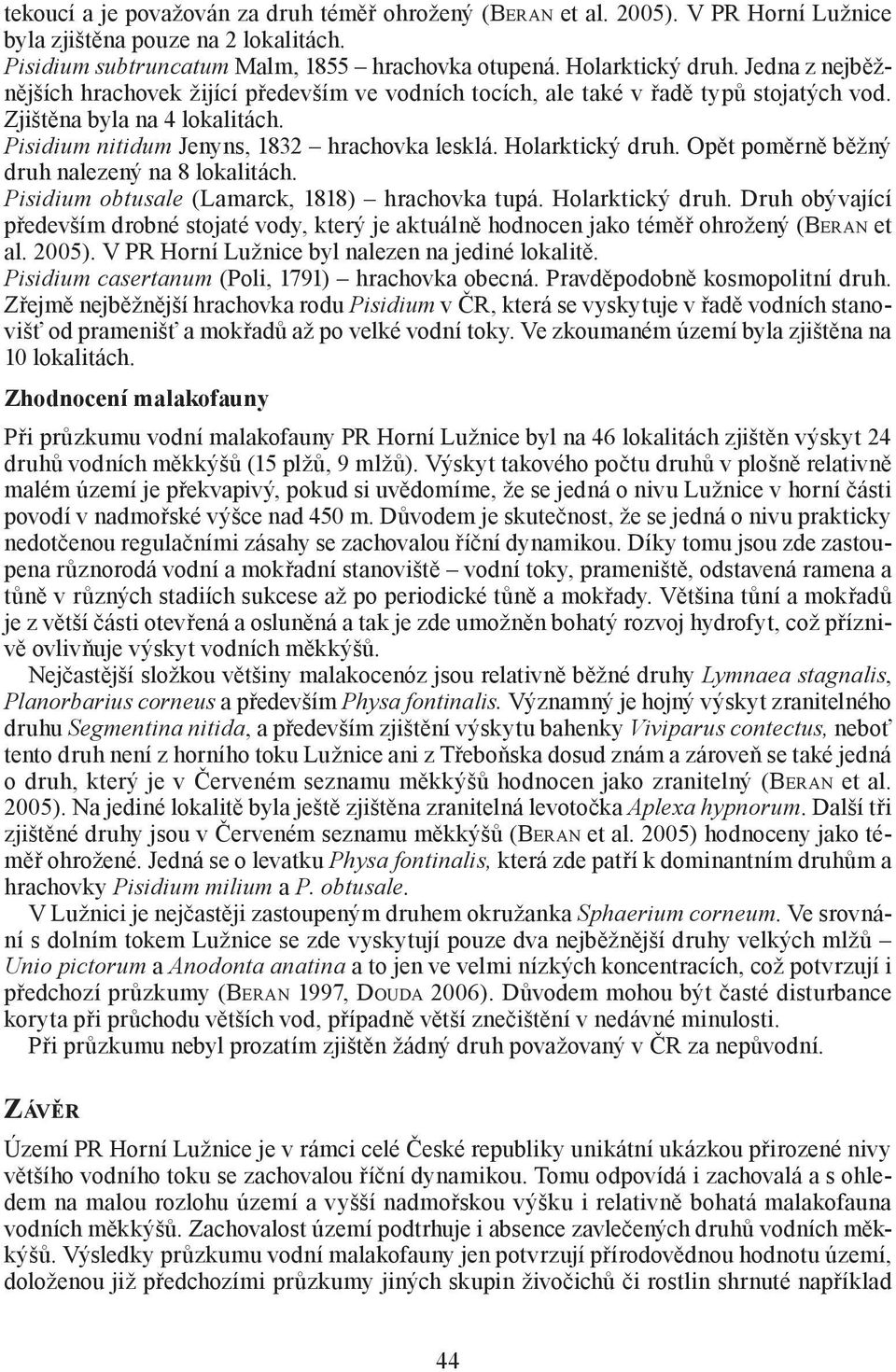 Opět poměrně běžný druh nalezený na 8 lokalitách. Pisidium obtusale (Lamarck, 1818) hrachovka tupá. Holarktický druh.