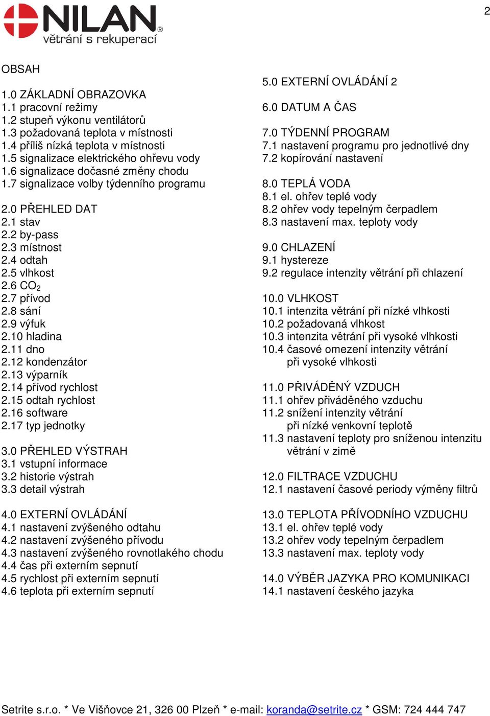 10 hladina 2.11 dno 2.12 kondenzátor 2.13 výparník 2.14 přívod rychlost 2.15 odtah rychlost 2.16 software 2.17 typ jednotky 3.0 PŘEHLED VÝSTRAH 3.1 vstupní informace 3.2 historie výstrah 3.