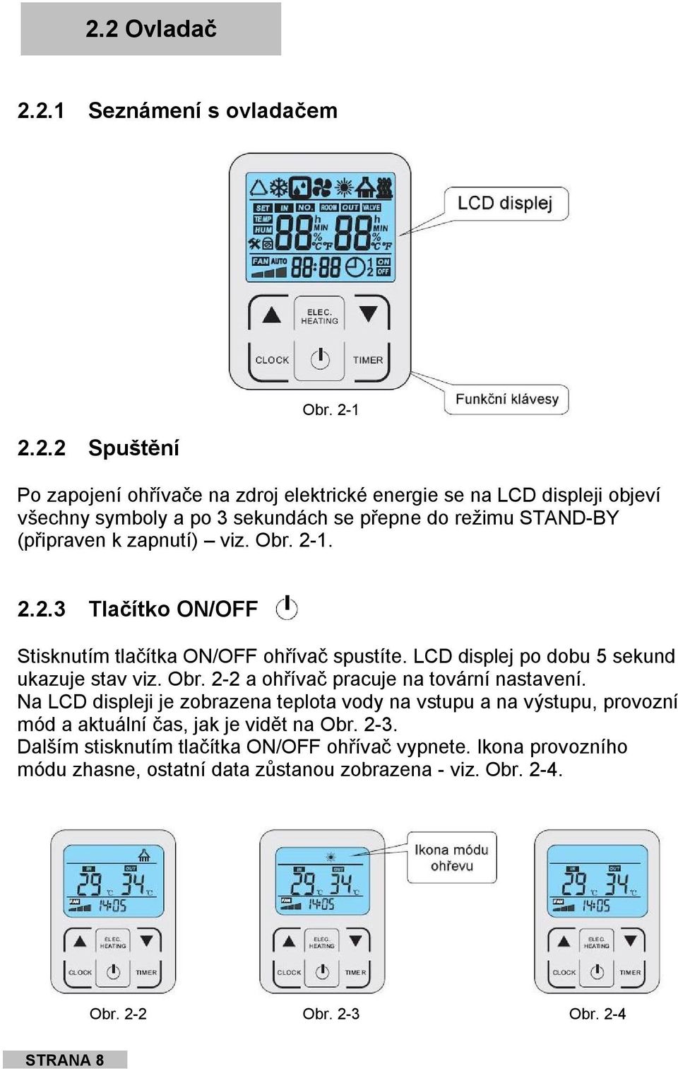 2-1. 2.2.3 Tlačítko ON/OFF Stisknutím tlačítka ON/OFF ohřívač spustíte. LCD displej po dobu 5 sekund ukazuje stav viz. Obr. 2-2 a ohřívač pracuje na tovární nastavení.