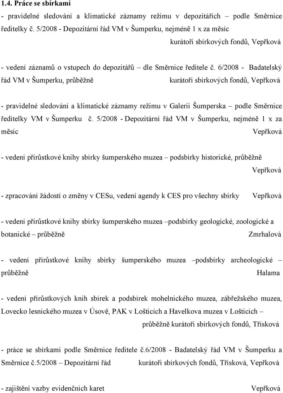 6/2008 - Badatelský řád VM v Šumperku, průběžně kurátoři sbírkových fondů, Vepřková - pravidelné sledování a klimatické záznamy režimu v Galerii Šumperska podle Směrnice ředitelky VM v Šumperku č.