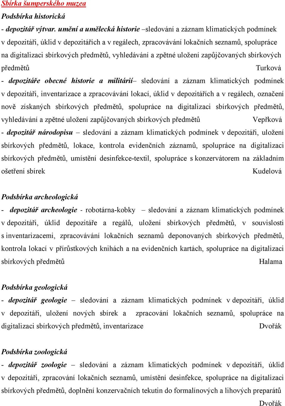 vyhledávání a zpětné uložení zapůjčovaných sbírkových předmětů Turková - depozitáře obecné historie a militárií sledování a záznam klimatických podmínek v depozitáři, inventarizace a zpracovávání