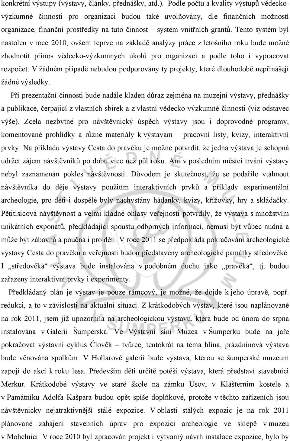 Tento systém byl nastolen v roce 2010, ovšem teprve na základě analýzy práce z letošního roku bude možné zhodnotit přínos vědecko-výzkumných úkolů pro organizaci a podle toho i vypracovat rozpočet.