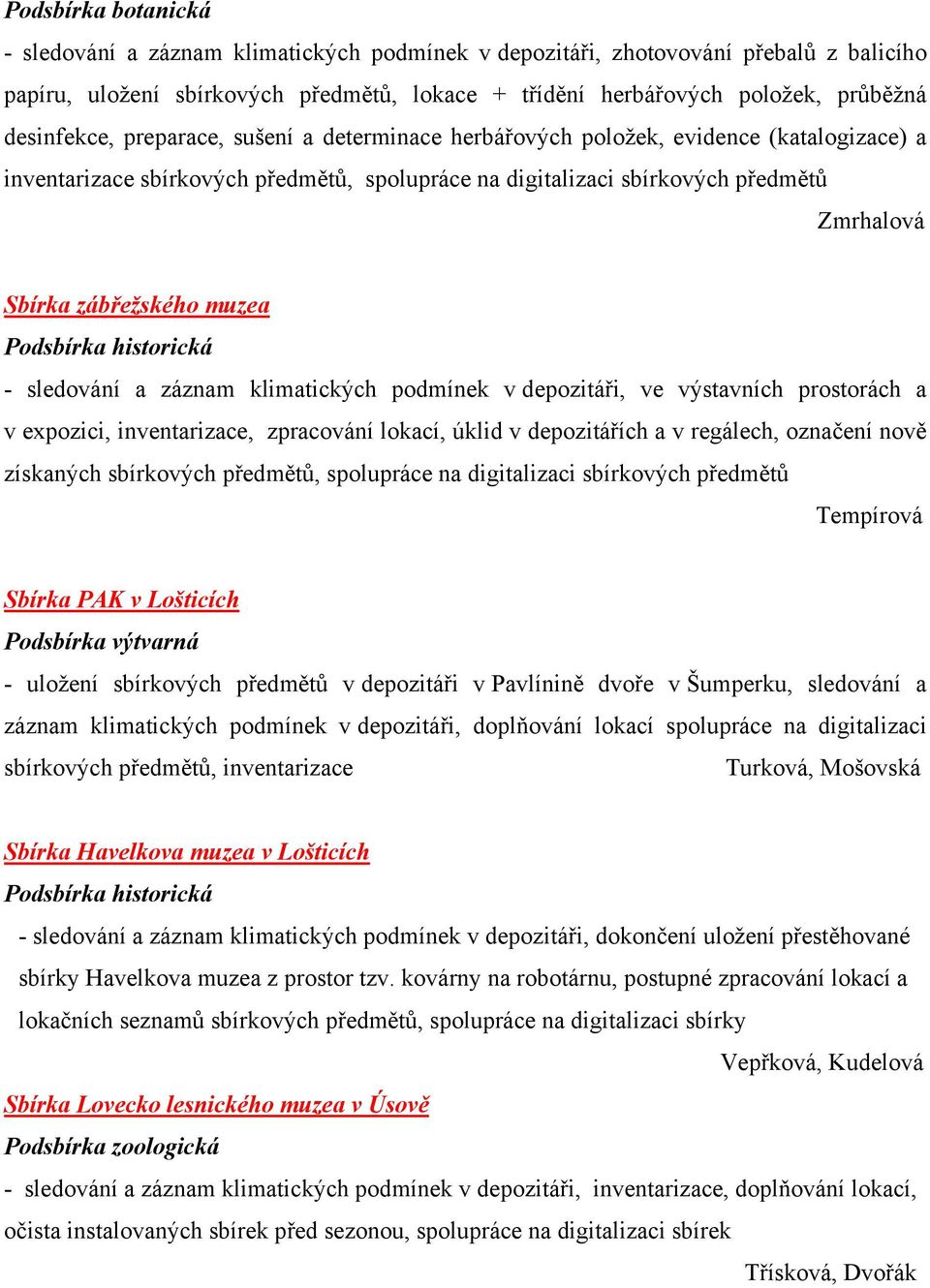 zábřežského muzea - sledování a záznam klimatických podmínek v depozitáři, ve výstavních prostorách a v expozici, inventarizace, zpracování lokací, úklid v depozitářích a v regálech, označení nově