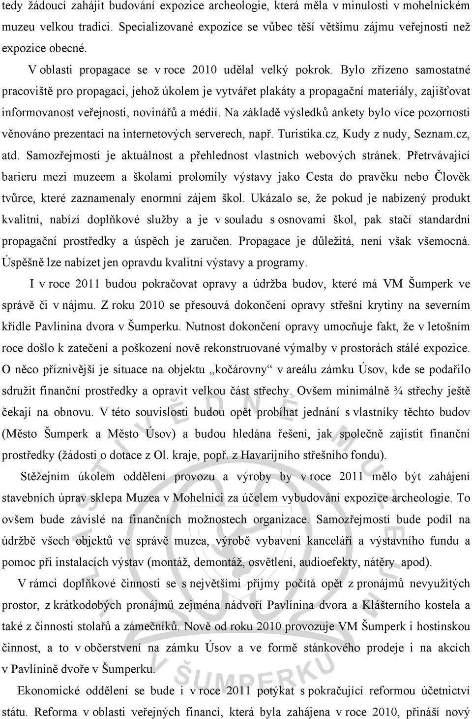 Bylo zřízeno samostatné pracoviště pro propagaci, jehož úkolem je vytvářet plakáty a propagační materiály, zajišťovat informovanost veřejnosti, novinářů a médií.