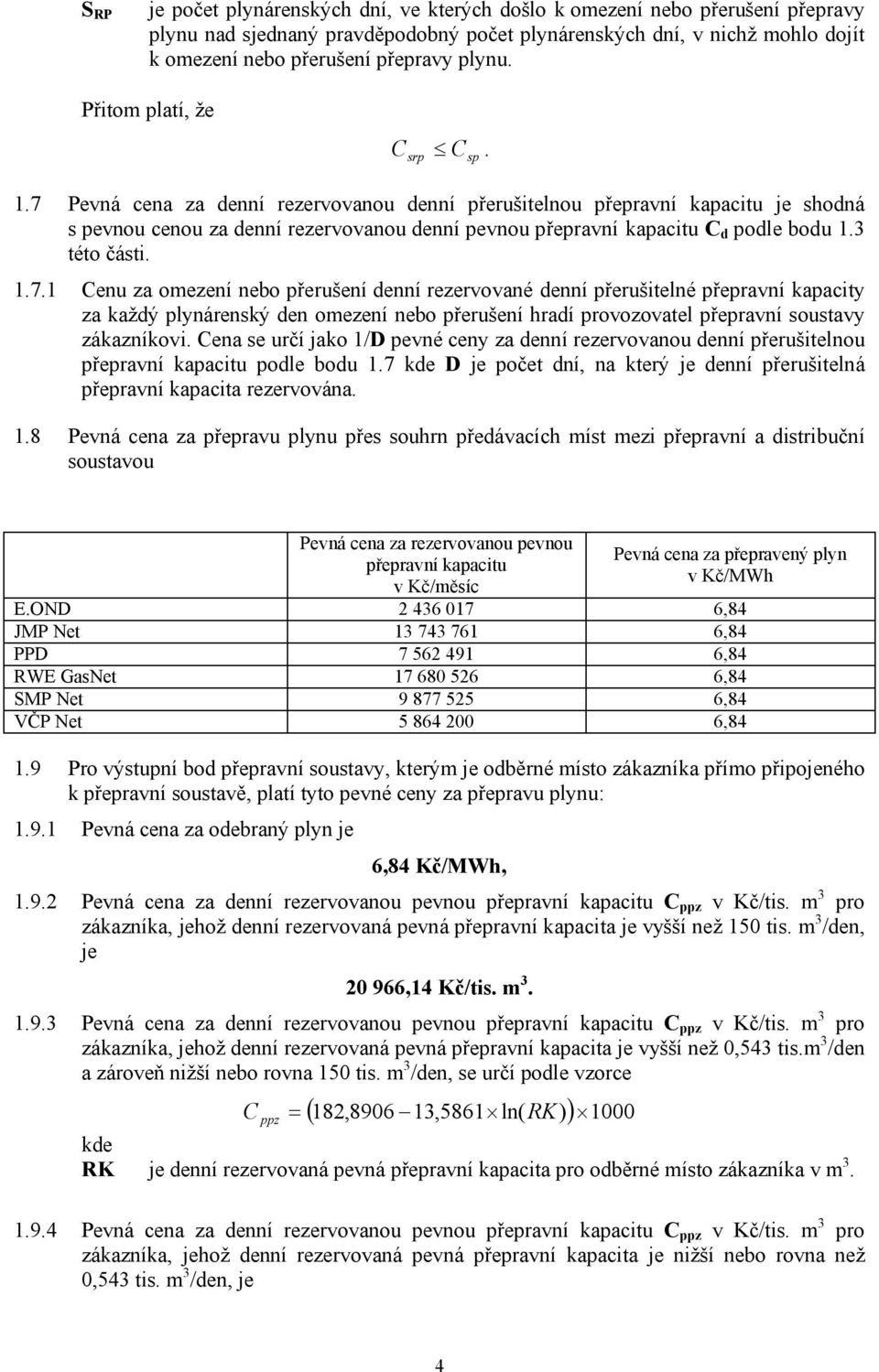 denní přerušitelnou přepravní je shodná s pevnou cenou za denní pevnou přepravní C d podle bodu 1.3 této části. 1.7.