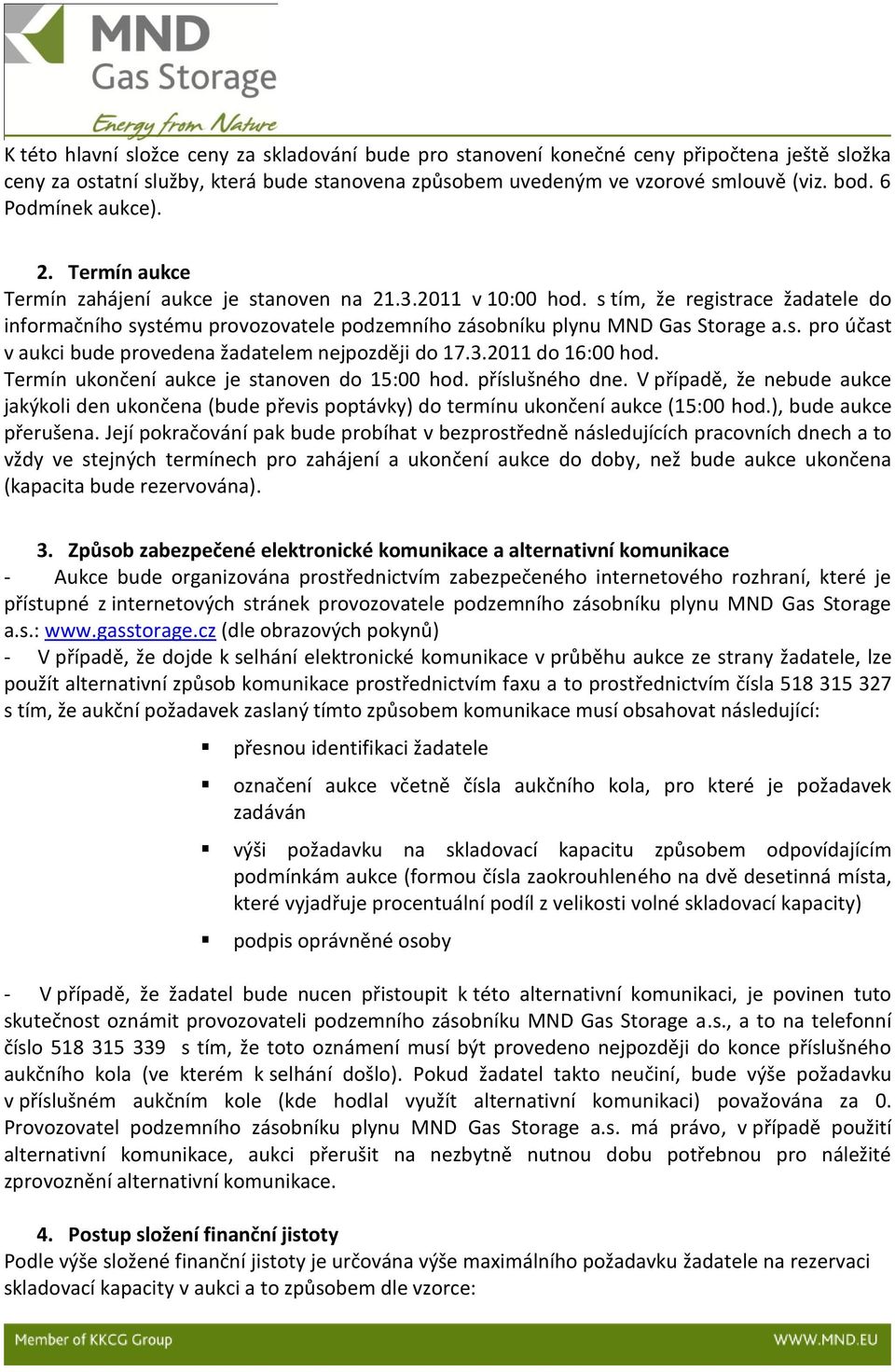 s tím, že registrace žadatele do informačního systému provozovatele podzemního zásobníku plynu MND Gas Storage a.s. pro účast v aukci bude provedena žadatelem nejpozději do 17.3.2011 do 16:00 hod.