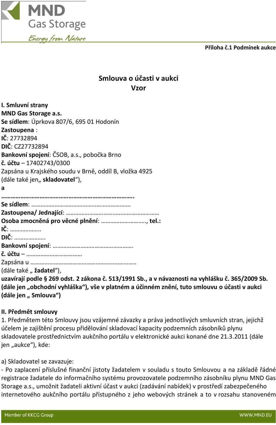 ., tel.: IČ:.. DIČ:.. Bankovní spojení:. č. účtu Zapsána u.. (dále také žadatel ), uzavírají podle 269 odst. 2 zákona č. 513/1991 Sb., a v návaznosti na vyhlášku č. 365/2009 Sb.