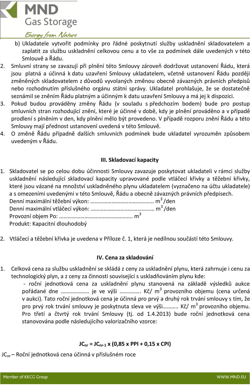 skladovatelem z důvodů vyvolaných změnou obecně závazných právních předpisů nebo rozhodnutím příslušného orgánu státní správy.