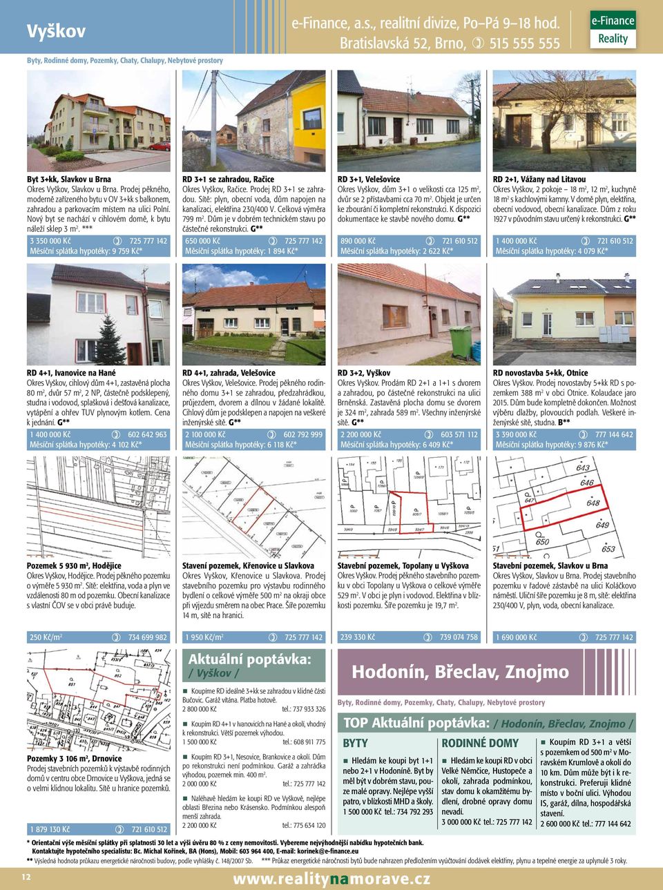 *** 3 350 000 Kč ) Měsíční splátka hypotéky: 9 759 Kč* RD 3+1 se zahradou, Račice Okres Vyškov, Račice. Prodej RD 3+1 se zahradou.