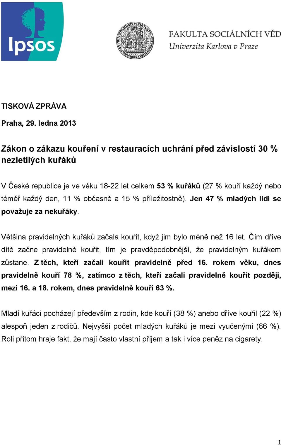 a 1 % příležitostně). Jen 4 % mladých lidí se považuje za nekuřáky. Většina pravidelných kuřáků začala kouřit, když jim bylo méně než let.