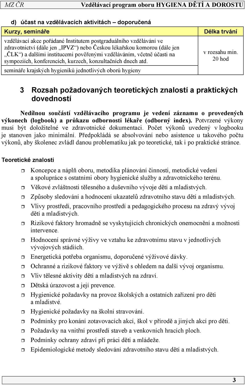 semináře krajských hygieniků jednotlivých oborů hygieny Délka trvání v rozsahu min.