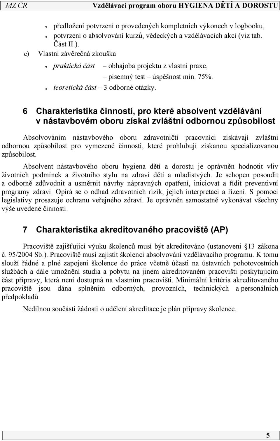 6 Charakteristika činností, pro které absolvent vzdělávání v nástavbovém oboru získal zvláštní odbornou způsobilost Absolvováním nástavbového oboru zdravotničtí pracovníci získávají zvláštní odbornou