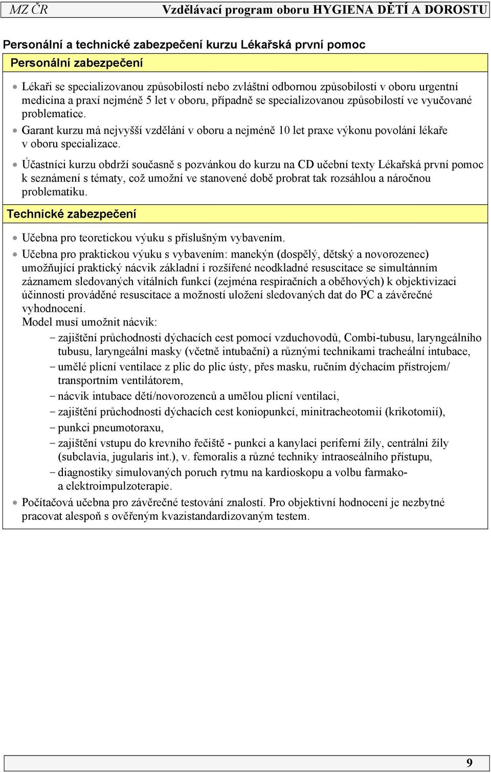 Účastníci kurzu obdrží současně s pozvánkou do kurzu na CD učební texty Lékařská první pomoc k seznámení s tématy, což umožní ve stanovené době probrat tak rozsáhlou a náročnou problematiku.