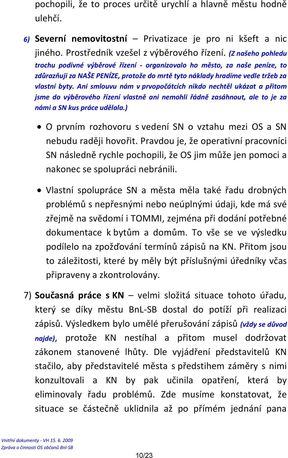 Ani smlouvu nám v prvopočátcích nikdo nechtěl ukázat a přitom jsme do výběrového řízení vlastně ani nemohli řádně zasáhnout, ale to je za námi a SN kus práce udělala.