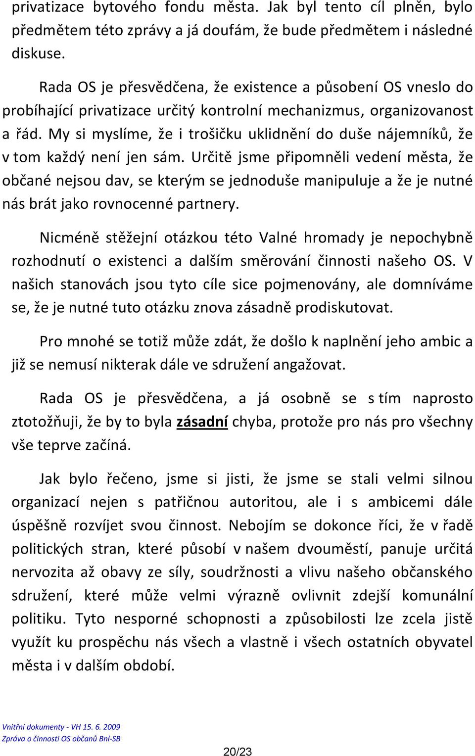 My si myslíme, že i trošičku uklidnění do duše nájemníků, že v tom každý není jen sám.