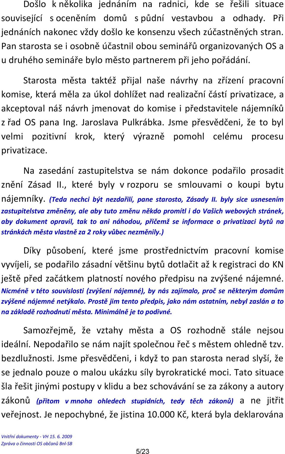 Starosta města taktéž přijal naše návrhy na zřízení pracovní komise, která měla za úkol dohlížet nad realizační částí privatizace, a akceptoval náš návrh jmenovat do komise i představitele nájemníků