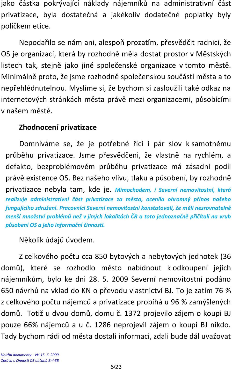 Minimálně proto, že jsme rozhodně společenskou součástí města a to nepřehlédnutelnou.