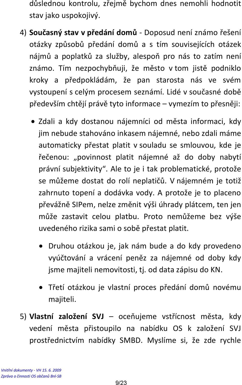 Tím nezpochybňuji, že město v tom jistě podniklo kroky a předpokládám, že pan starosta nás ve svém vystoupení s celým procesem seznámí.