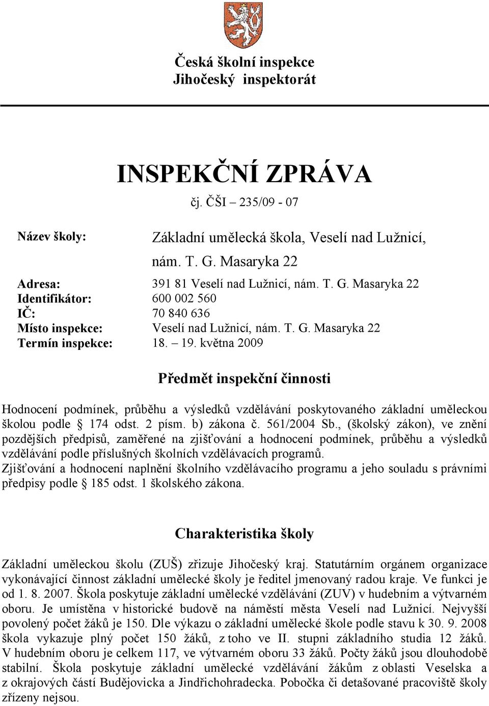 května 2009 Předmět inspekční činnosti Hodnocení podmínek, průběhu a výsledků vzdělávání poskytovaného základní uměleckou školou podle 174 odst. 2 písm. b) zákona č. 561/2004 Sb.