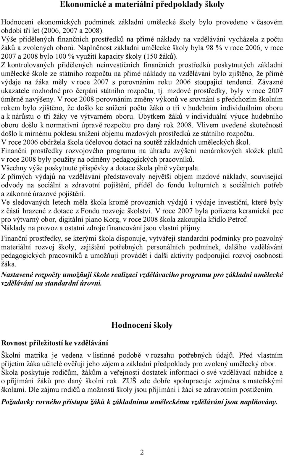 Naplněnost základní umělecké školy byla 98 % v roce 2006, v roce 2007 a 2008 bylo 100 % využití kapacity školy (150 žáků).