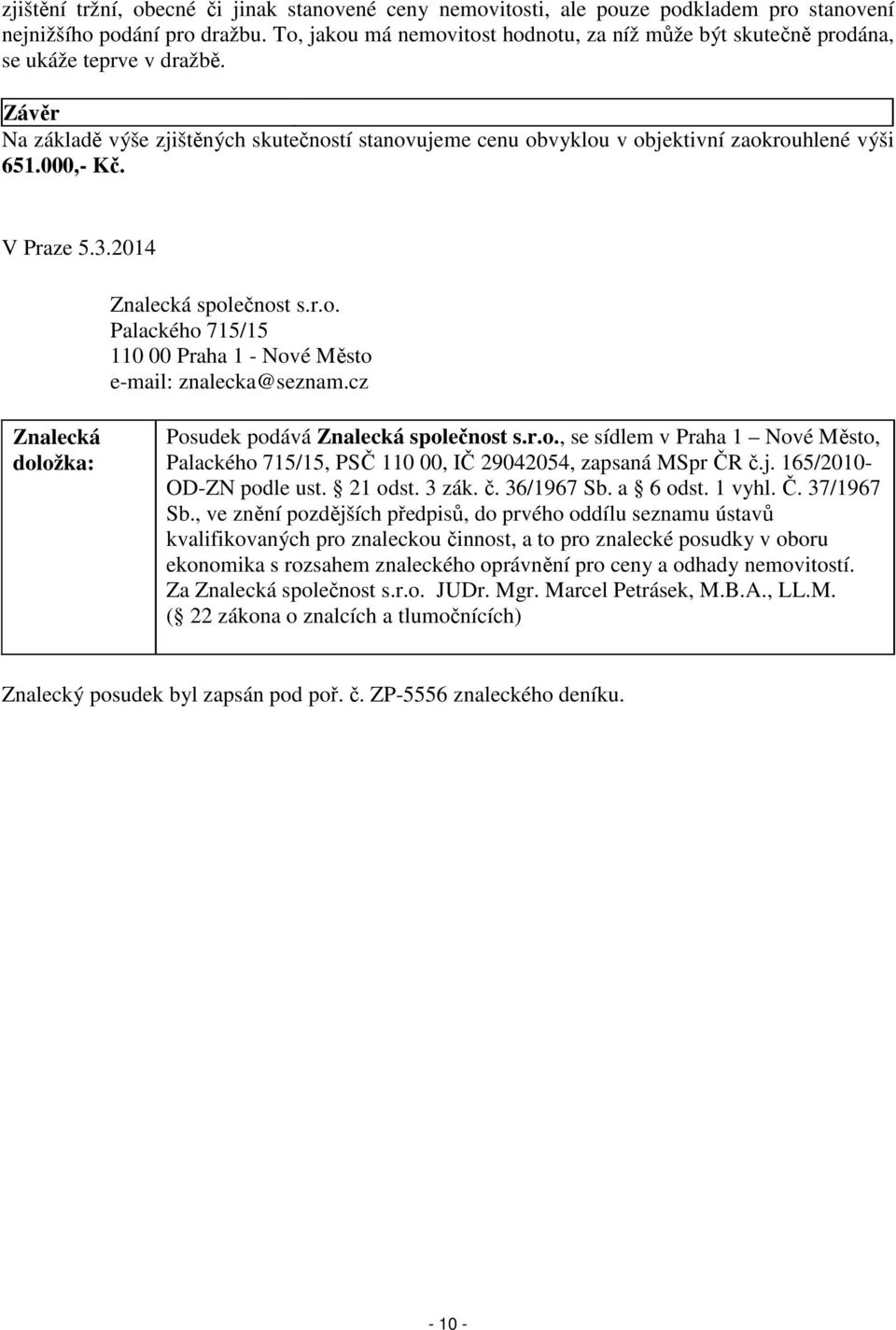 000,- Kč. V Praze 5.3.2014 Znalecká společnost s.r.o. Palackého 715/15 110 00 Praha 1 - Nové Město e-mail: znalecka@seznam.cz Znalecká doložka: Posudek podává Znalecká společnost s.r.o., se sídlem v Praha 1 Nové Město, Palackého 715/15, PSČ 110 00, IČ 29042054, zapsaná MSpr ČR č.
