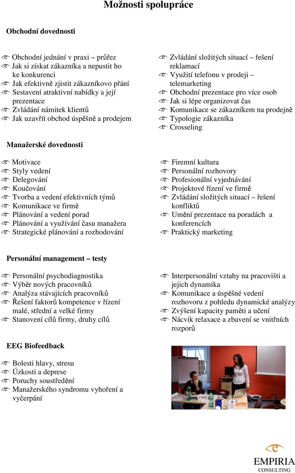 lépe organizovat čas Komunikace se zákazníkem na prodejně Typologie zákazníka Crosseling Manažerské dovednosti Motivace Styly vedení Delegování Koučování Tvorba a vedení efektivních týmů Komunikace