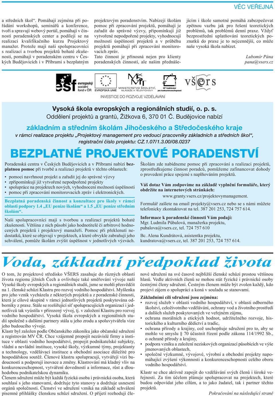 manažer. Protože mají naši spolupracovníci s realizací a tvorbou projektů bohaté zkušenosti, pomáhají v poradenském centru v Českých Budějovicích i v Příbrami s bezplatným projektovým poradenstvím.