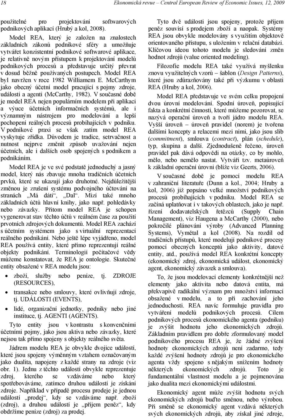 podnikových procesů a představuje určitý převrat v dosud běžně používaných postupech. Model REA byl navržen v roce 1982 Williamem E.