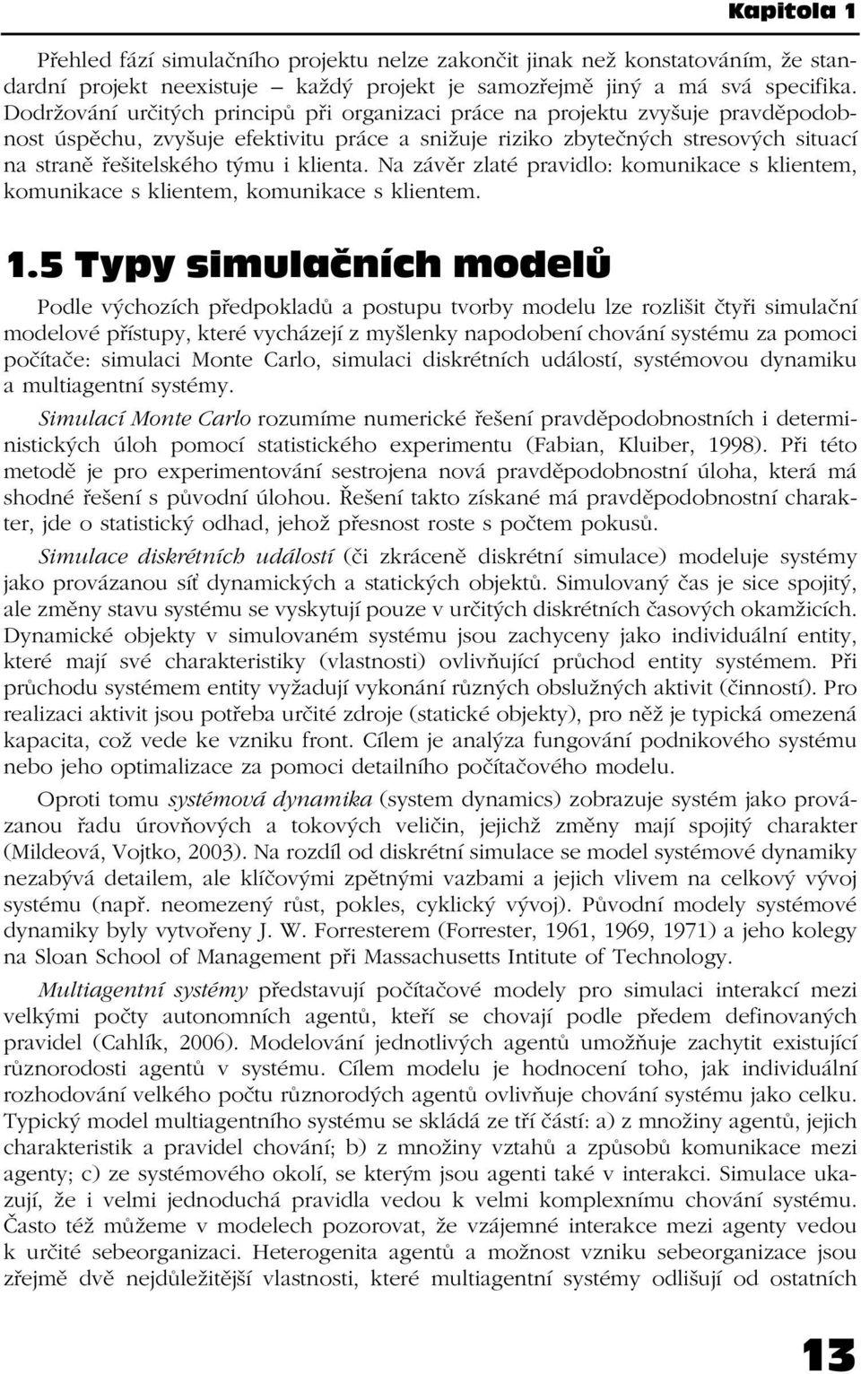 klienta. Na závěr zlaté pravidlo: komunikace s klientem, komunikace s klientem, komunikace s klientem. 1.