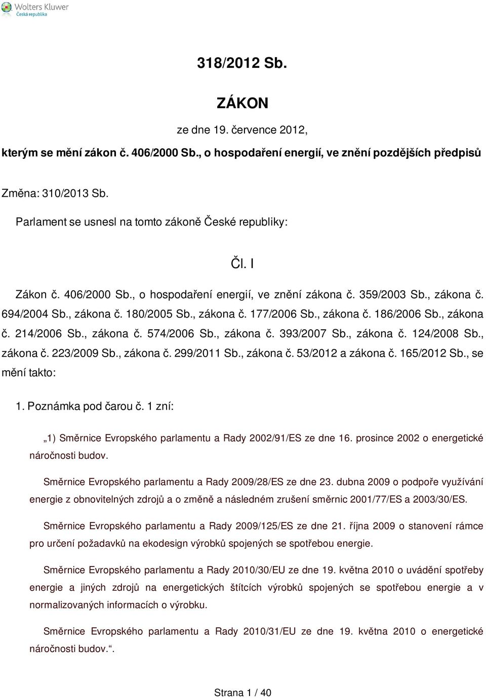 , zákona č. 186/2006 Sb., zákona č. 214/2006 Sb., zákona č. 574/2006 Sb., zákona č. 393/2007 Sb., zákona č. 124/2008 Sb., zákona č. 223/2009 Sb., zákona č. 299/2011 Sb., zákona č. 53/2012 a zákona č.