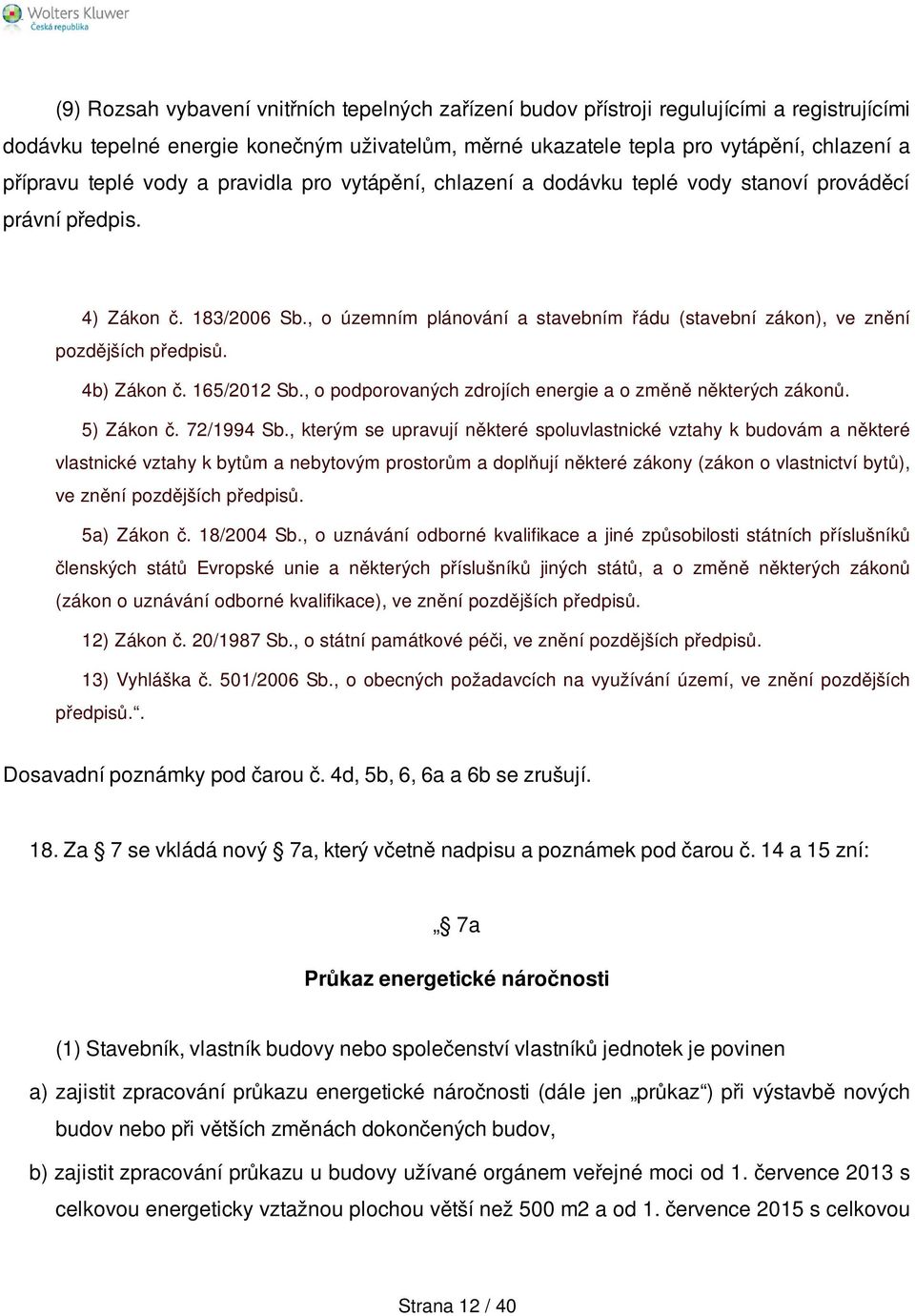 , o územním plánování a stavebním řádu (stavební zákon), ve znění pozdějších předpisů. 4b) Zákon č. 165/2012 Sb., o podporovaných zdrojích energie a o změně některých zákonů. 5) Zákon č. 72/1994 Sb.