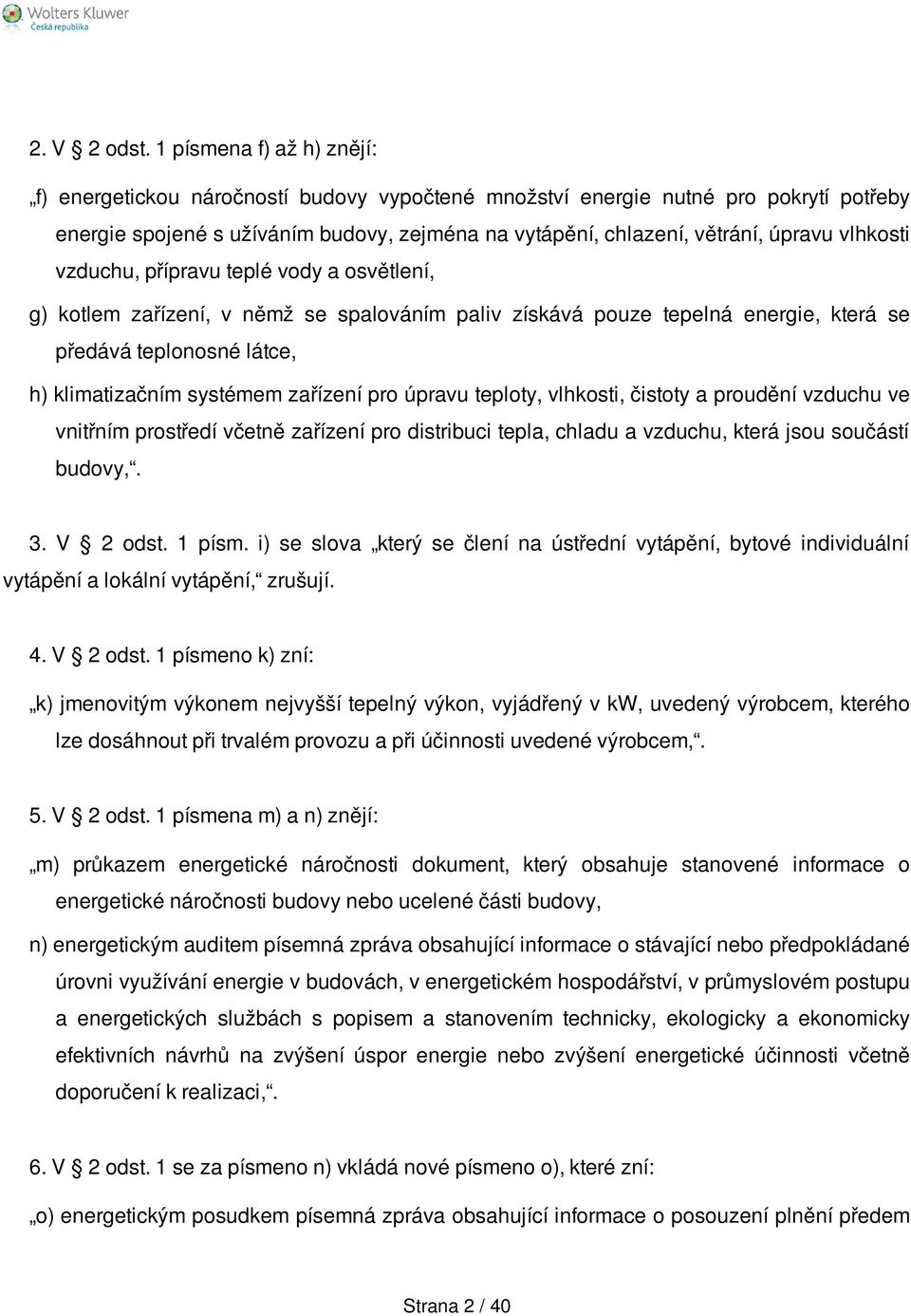 vlhkosti vzduchu, přípravu teplé vody a osvětlení, g) kotlem zařízení, v němž se spalováním paliv získává pouze tepelná energie, která se předává teplonosné látce, h) klimatizačním systémem zařízení