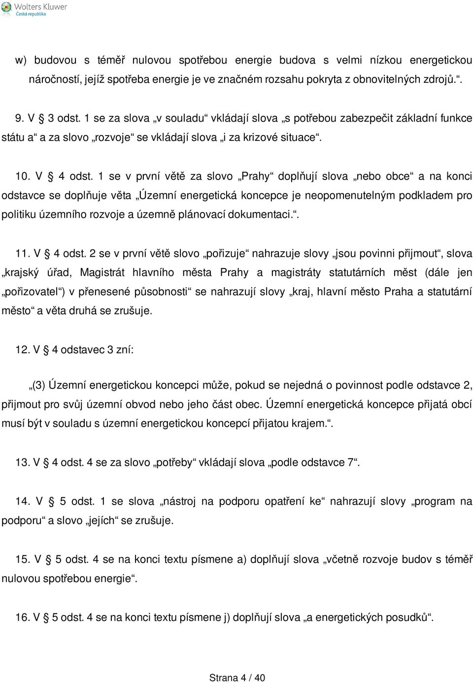 1 se v první větě za slovo Prahy doplňují slova nebo obce a na konci odstavce se doplňuje věta Územní energetická koncepce je neopomenutelným podkladem pro politiku územního rozvoje a územně