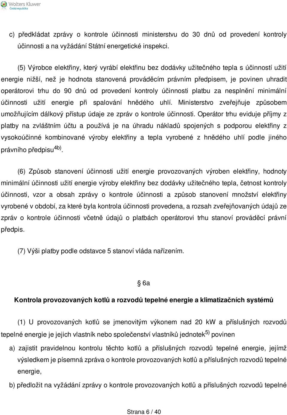 do 90 dnů od provedení kontroly účinnosti platbu za nesplnění minimální účinnosti užití energie při spalování hnědého uhlí.