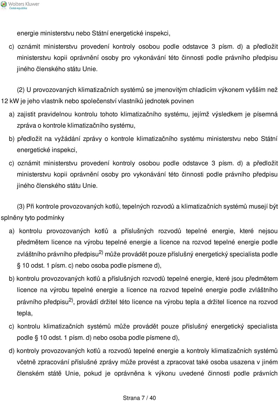 (2) U provozovaných klimatizačních systémů se jmenovitým chladicím výkonem vyšším než 12 kw je jeho vlastník nebo společenství vlastníků jednotek povinen a) zajistit pravidelnou kontrolu tohoto