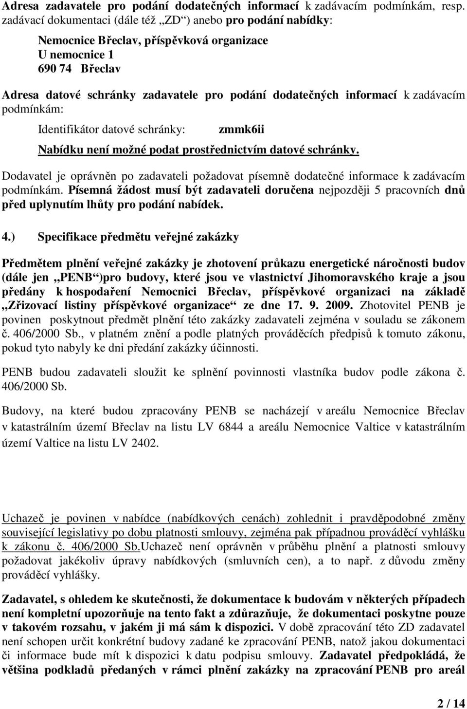 zadáacím podmínkám: Identifikátor datoé schránky: zmmk6ii Nabídku není možné podat prostřednictím datoé schránky.