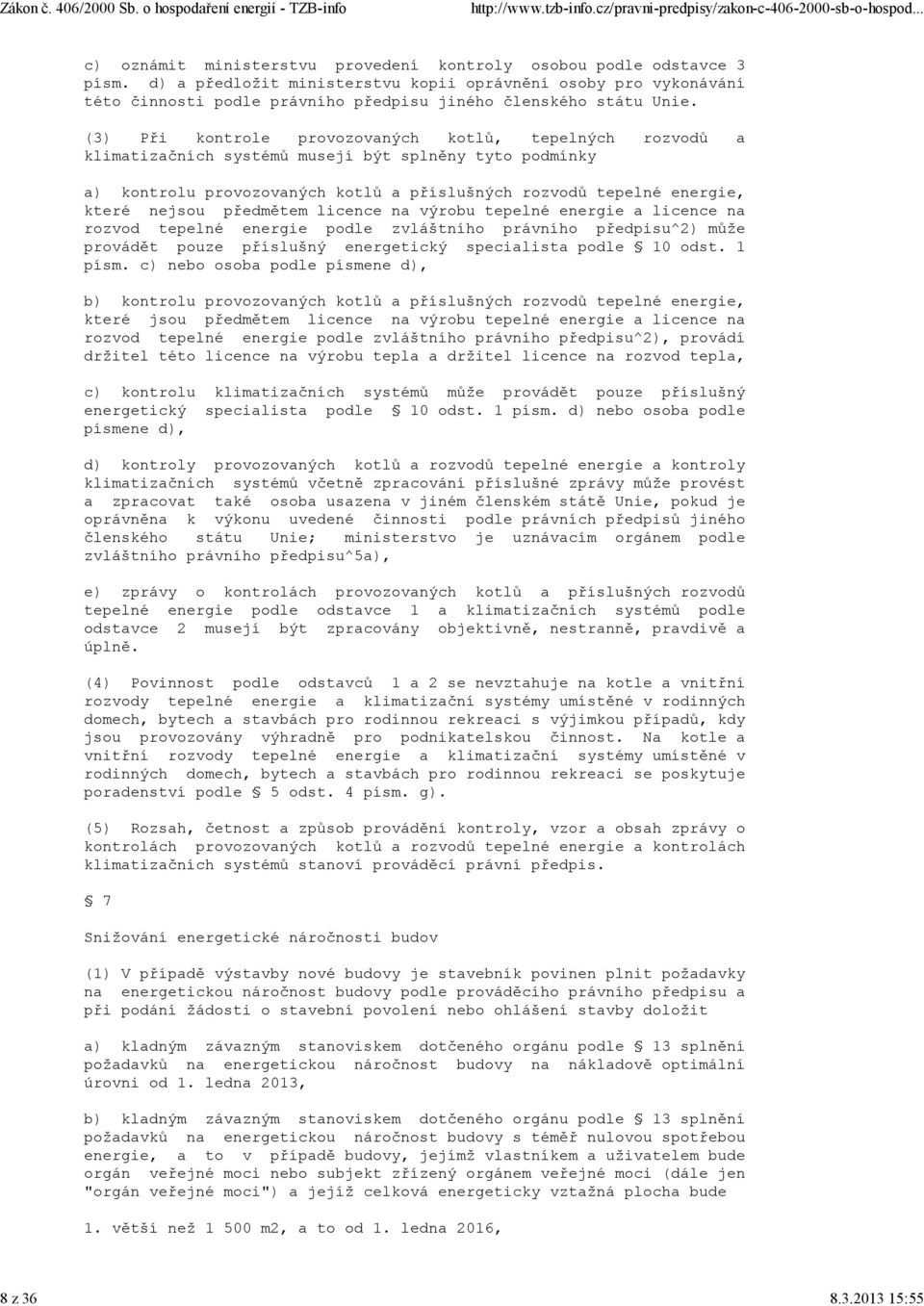 (3) Při kontrole provozovaných kotlů, tepelných rozvodů a klimatizačních systémů musejí být splněny tyto podmínky a) kontrolu provozovaných kotlů a příslušných rozvodů tepelné energie, které nejsou