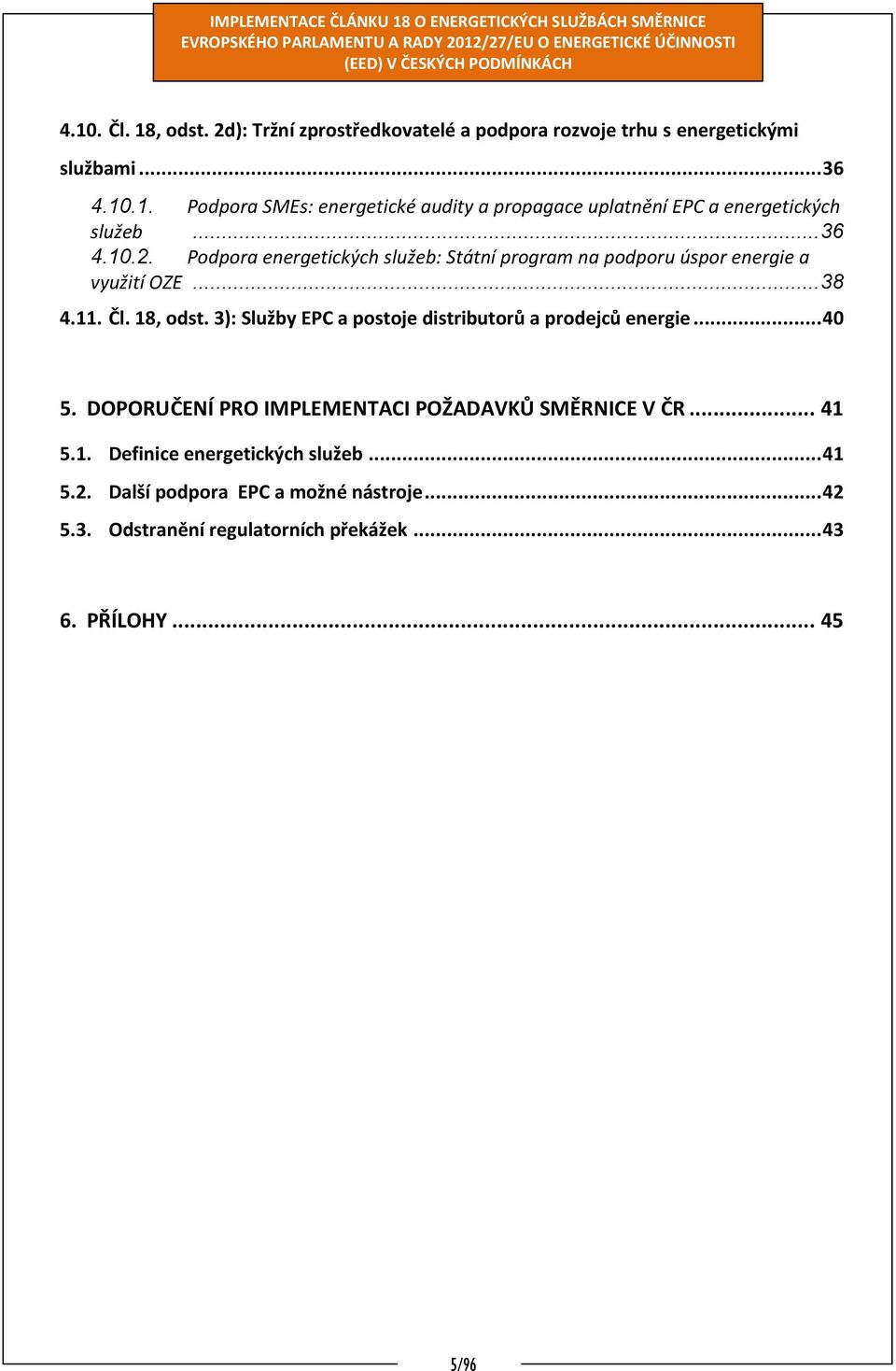 3): Služby EPC a postoje distributorů a prodejců energie... 40 5. DOPORUČENÍ PRO IMPLEMENTACI POŽADAVKŮ SMĚRNICE V ČR... 41 