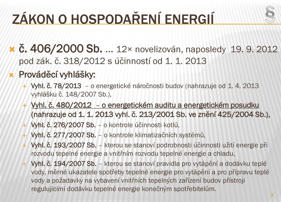 o kontrole účinnosti kotlů, Vyhl. č. 277/2007 Sb. o kontrole klimatizačních systémů, Vyhl. č. 193/2007 Sb.