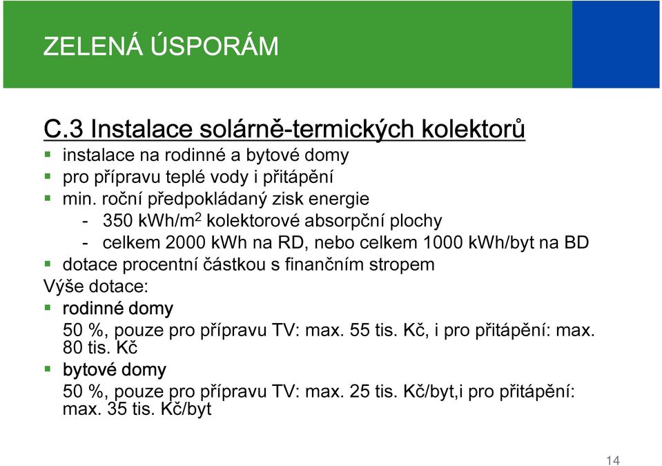 roční předpokládaný zisk energie 350 kwh/m 2 kolektorové absorpční plochy celkem 2000 kwh na RD, nebo celkem 1000 kwh/byt na BD